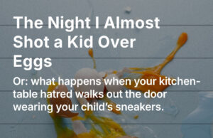 The Night I Almost Shot a Kid Over Eggs